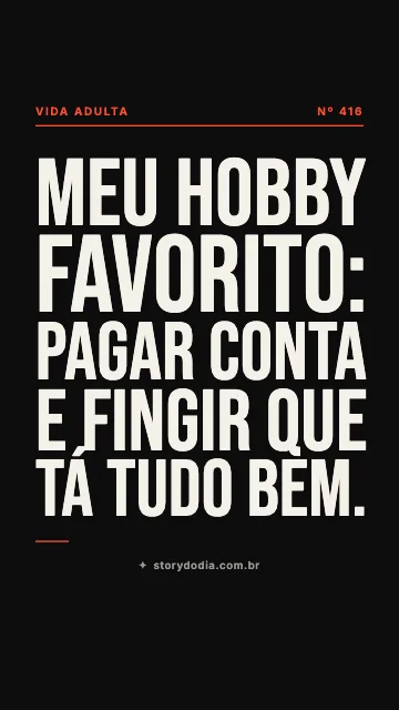 Meu hobby favorito: pagar conta e fingir que tá tudo bem.