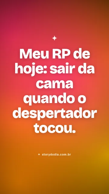 Meu RP de hoje: sair da cama quando o despertador tocou.