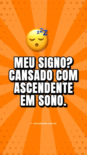 Meu signo? Cansado com ascendente em sono. 😴