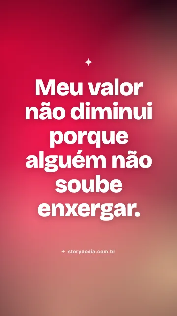 Meu valor não diminui porque alguém não soube enxergar.
