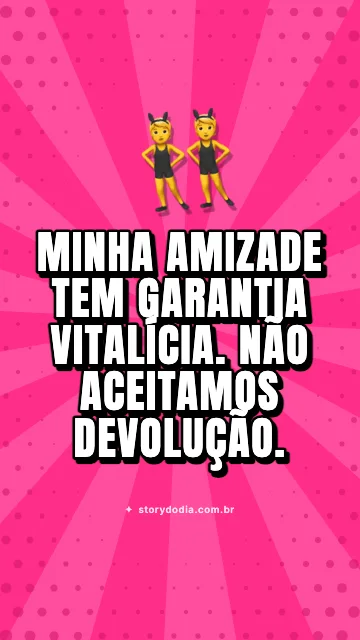 Minha amizade tem garantia vitalícia. Não aceitamos devolução.