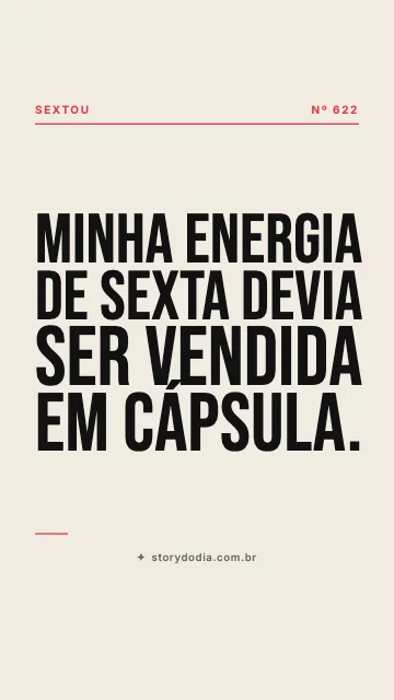 Minha energia de sexta devia ser vendida em cápsula.