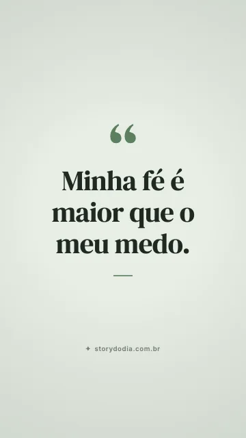 Minha fé é maior que o meu medo.