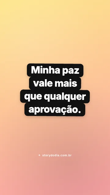 Minha paz vale mais que qualquer aprovação.
