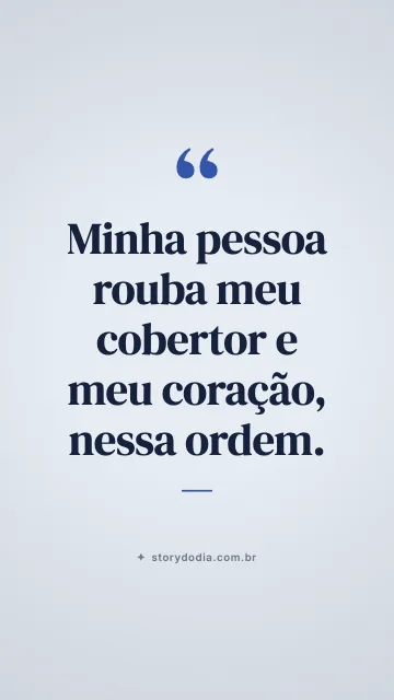 Minha pessoa rouba meu cobertor e meu coração, nessa ordem.