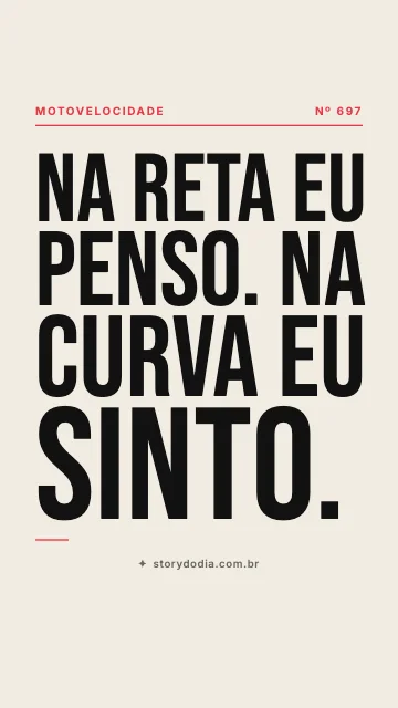 Na reta eu penso. Na curva eu sinto.