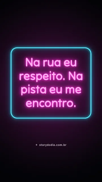 Na rua eu respeito. Na pista eu me encontro.
