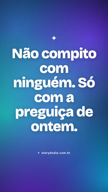 Não compito com ninguém. Só com a preguiça de ontem.
