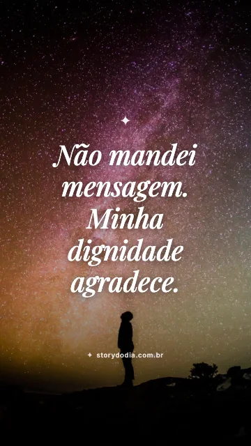 Não mandei mensagem. Minha dignidade agradece.