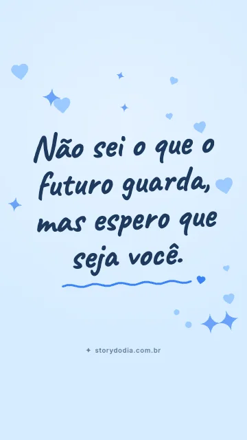 Não sei o que o futuro guarda, mas espero que seja você.