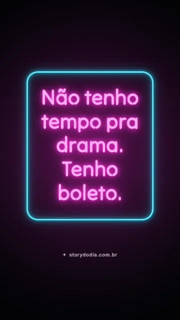Não tenho tempo pra drama. Tenho boleto.