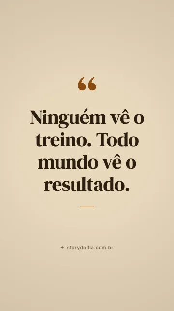 Ninguém vê o treino. Todo mundo vê o resultado.