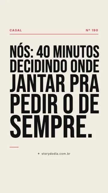 Nós: 40 minutos decidindo onde jantar pra pedir o de sempre.