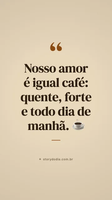 Nosso amor é igual café: quente, forte e todo dia de manhã. ☕