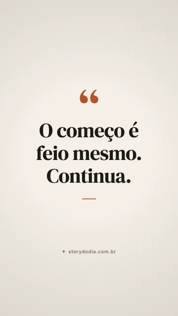 O começo é feio mesmo. Continua.