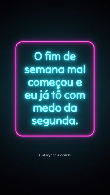 O fim de semana mal começou e eu já tô com medo da segunda.