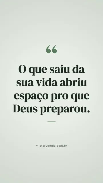 O que saiu da sua vida abriu espaço pro que Deus preparou.