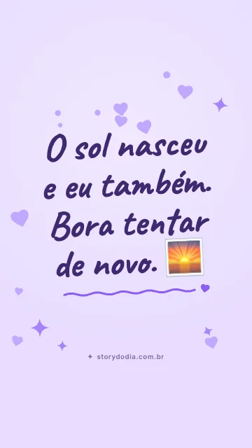 O sol nasceu e eu também. Bora tentar de novo. 🌅