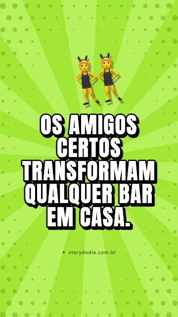 Os amigos certos transformam qualquer bar em casa.