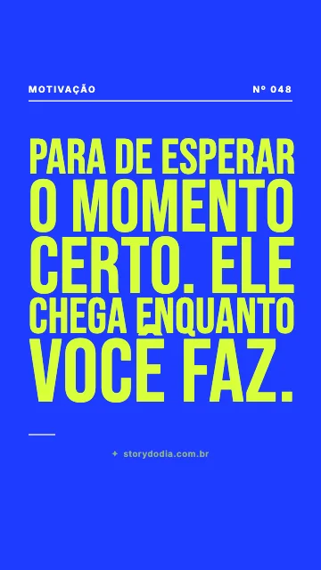 Para de esperar o momento certo. Ele chega enquanto você faz.