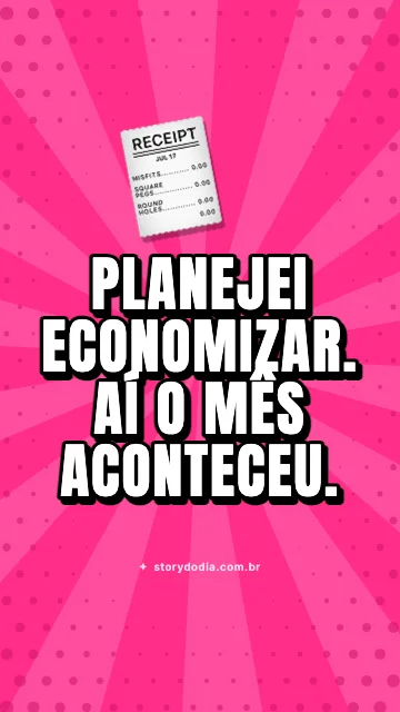 Planejei economizar. Aí o mês aconteceu.