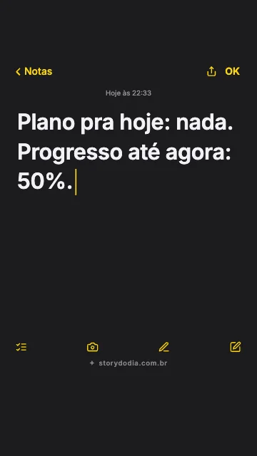 Plano pra hoje: nada. Progresso até agora: 50%.