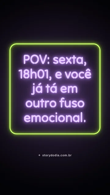 POV: sexta, 18h01, e você já tá em outro fuso emocional.