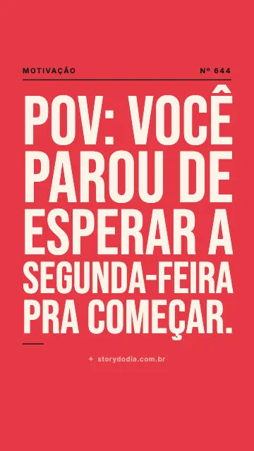 POV: você parou de esperar a segunda-feira pra começar.