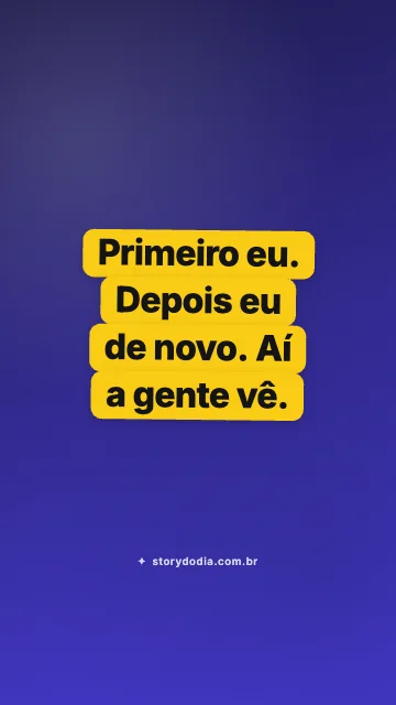 Primeiro eu. Depois eu de novo. Aí a gente vê.