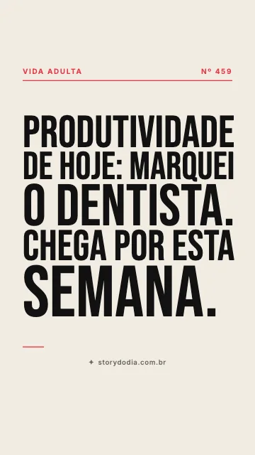 Produtividade de hoje: marquei o dentista. Chega por esta semana.