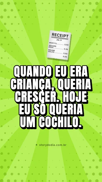 Quando eu era criança, queria crescer. Hoje eu só queria um cochilo.