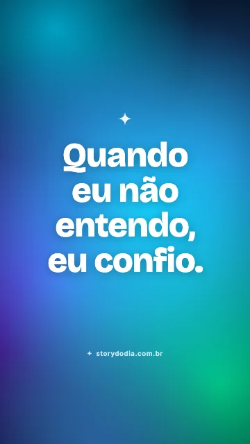 Quando eu não entendo, eu confio.