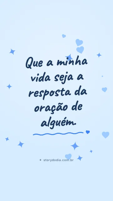 Que a minha vida seja a resposta da oração de alguém.