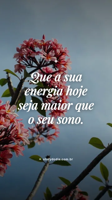 Que a sua energia hoje seja maior que o seu sono.