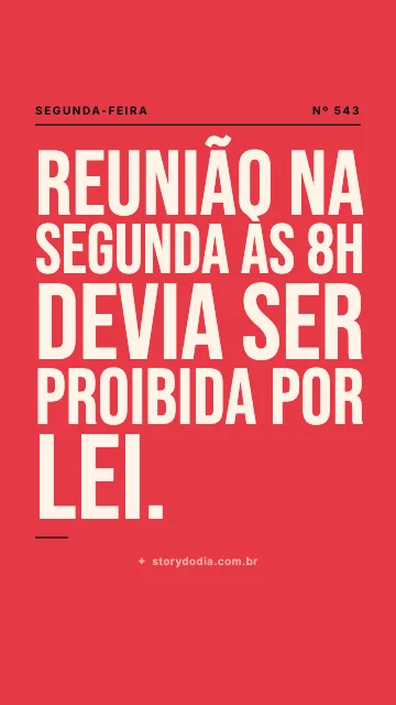 Reunião na segunda às 8h devia ser proibida por lei.