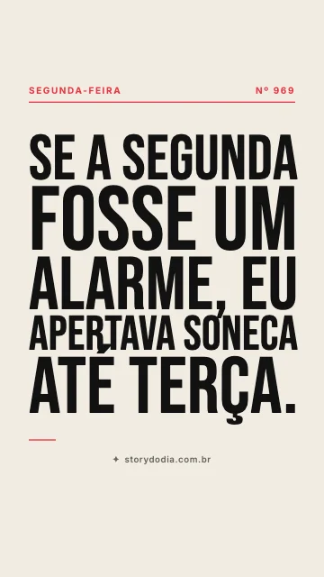 Se a segunda fosse um alarme, eu apertava soneca até terça.