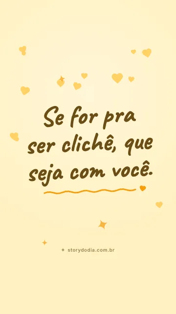 Se for pra ser clichê, que seja com você.