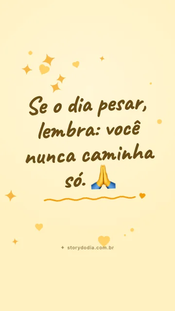 Se o dia pesar, lembra: você nunca caminha só. 🙏