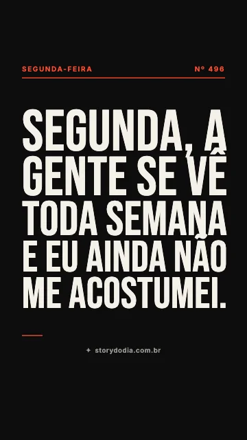 Segunda, a gente se vê toda semana e eu ainda não me acostumei.