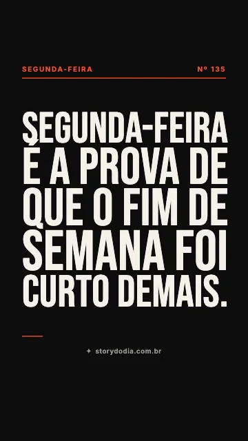 Segunda-feira é a prova de que o fim de semana foi curto demais.