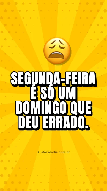 Segunda-feira é só um domingo que deu errado.