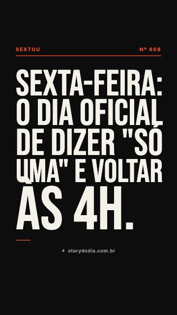 Sexta-feira: o dia oficial de dizer "só uma" e voltar às 4h.