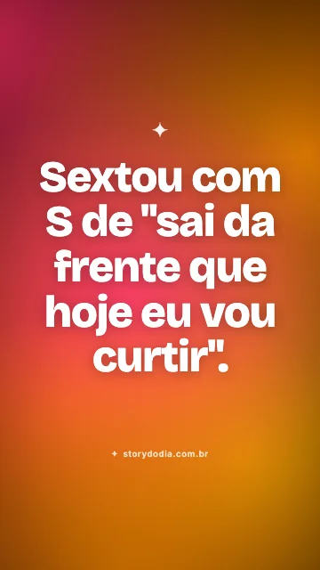 Sextou com S de "sai da frente que hoje eu vou curtir".