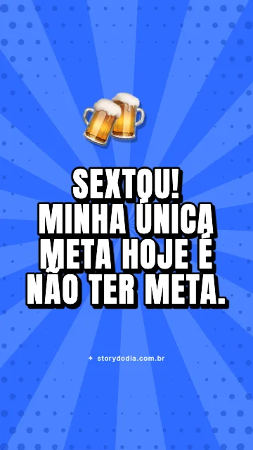 Sextou! Minha única meta hoje é não ter meta. 🍻
