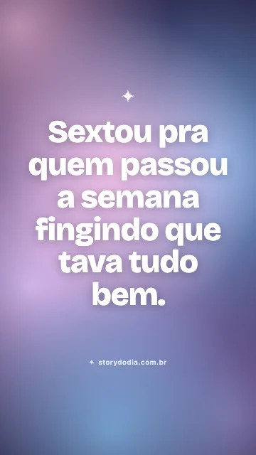 Sextou pra quem passou a semana fingindo que tava tudo bem.
