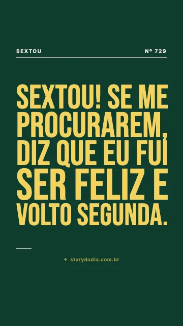 Sextou! Se me procurarem, diz que eu fui ser feliz e volto segunda.
