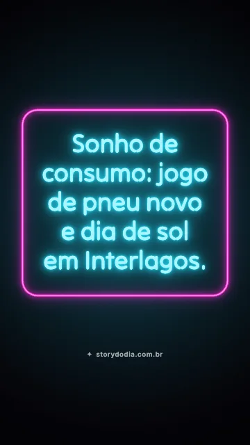 Sonho de consumo: jogo de pneu novo e dia de sol em Interlagos.