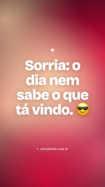 Sorria: o dia nem sabe o que tá vindo. 😎