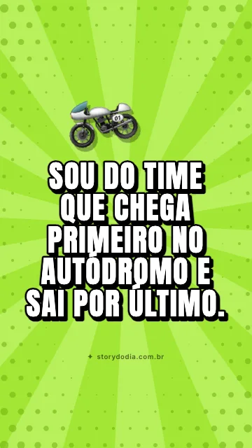 Sou do time que chega primeiro no autódromo e sai por último.