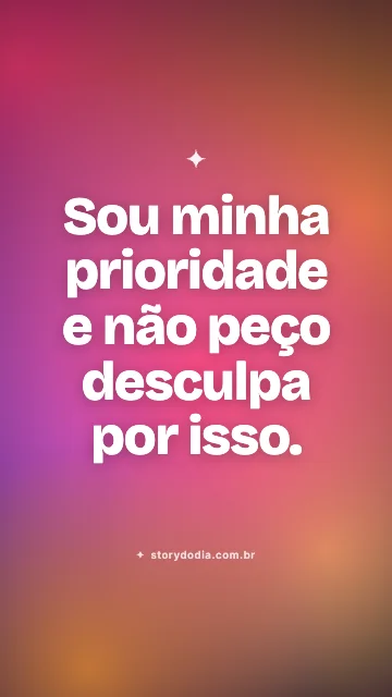 Sou minha prioridade e não peço desculpa por isso.